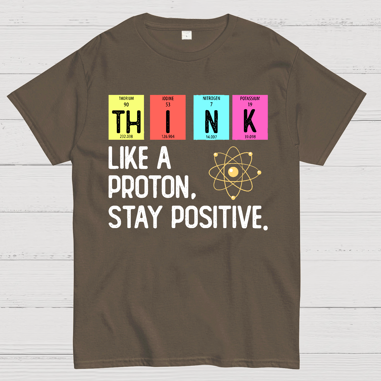 Think Like A Proton And Stay Positive  T-Shirt