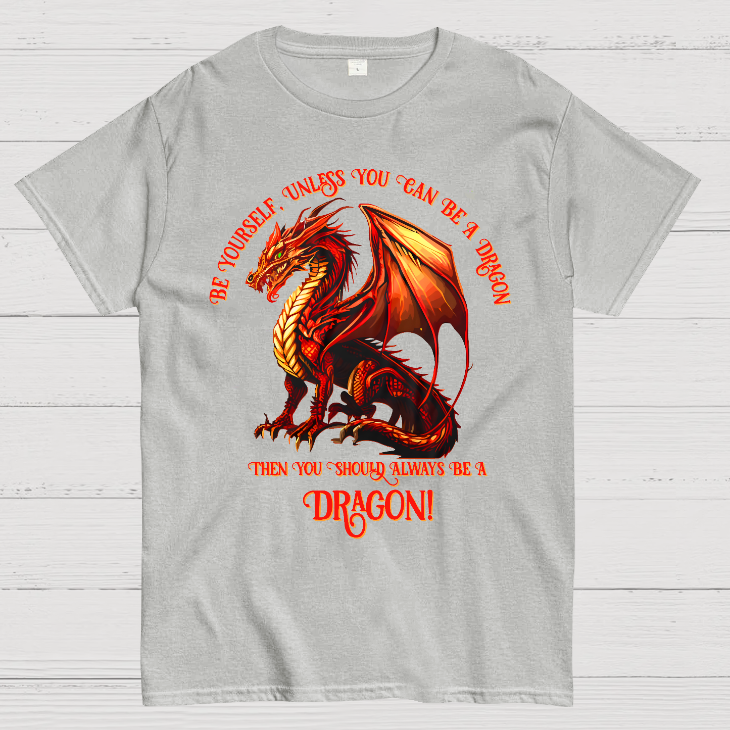 Be Yourself, Unless You Can Be A Dragon  T-Shirt