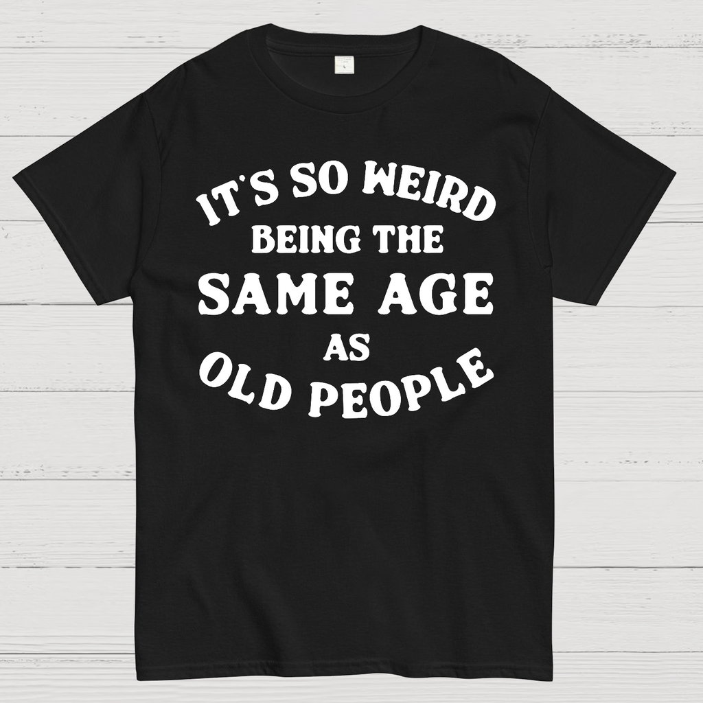 Same Age As Old People  T-Shirt