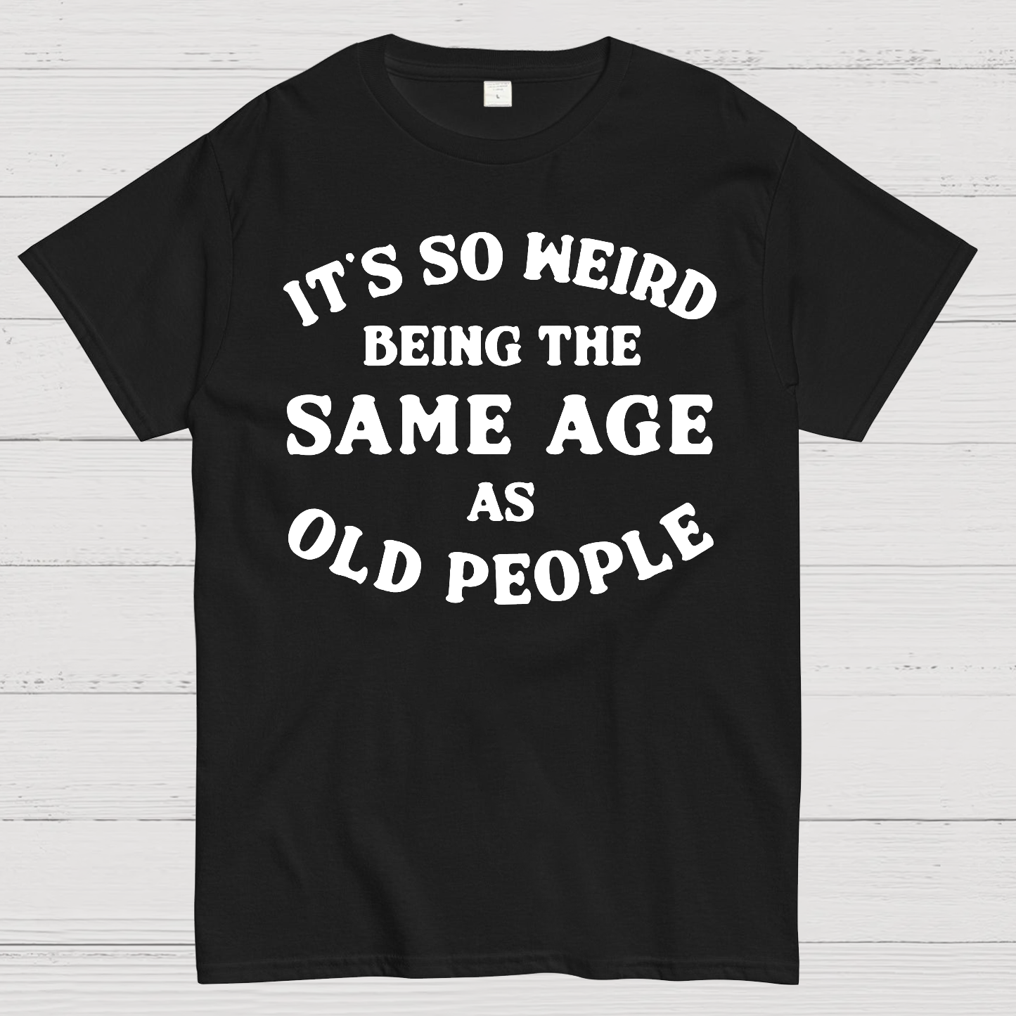 Same Age As Old People  T-Shirt