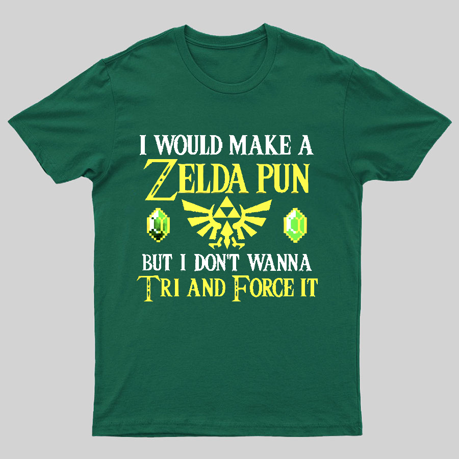 I Would Make A Zelda Pun But I Don't Wanna Try And Force It y T-Shirt