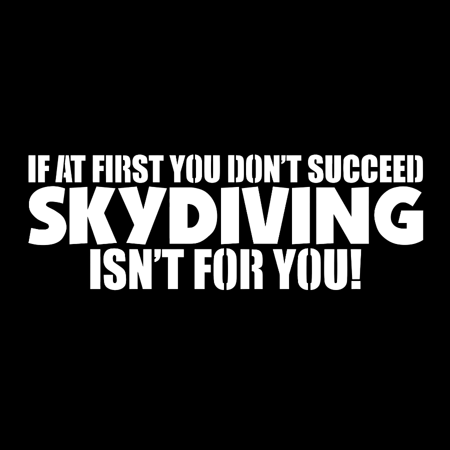 If at first you don't succeed - skydiving isn't for you! Funny  T-Shirt