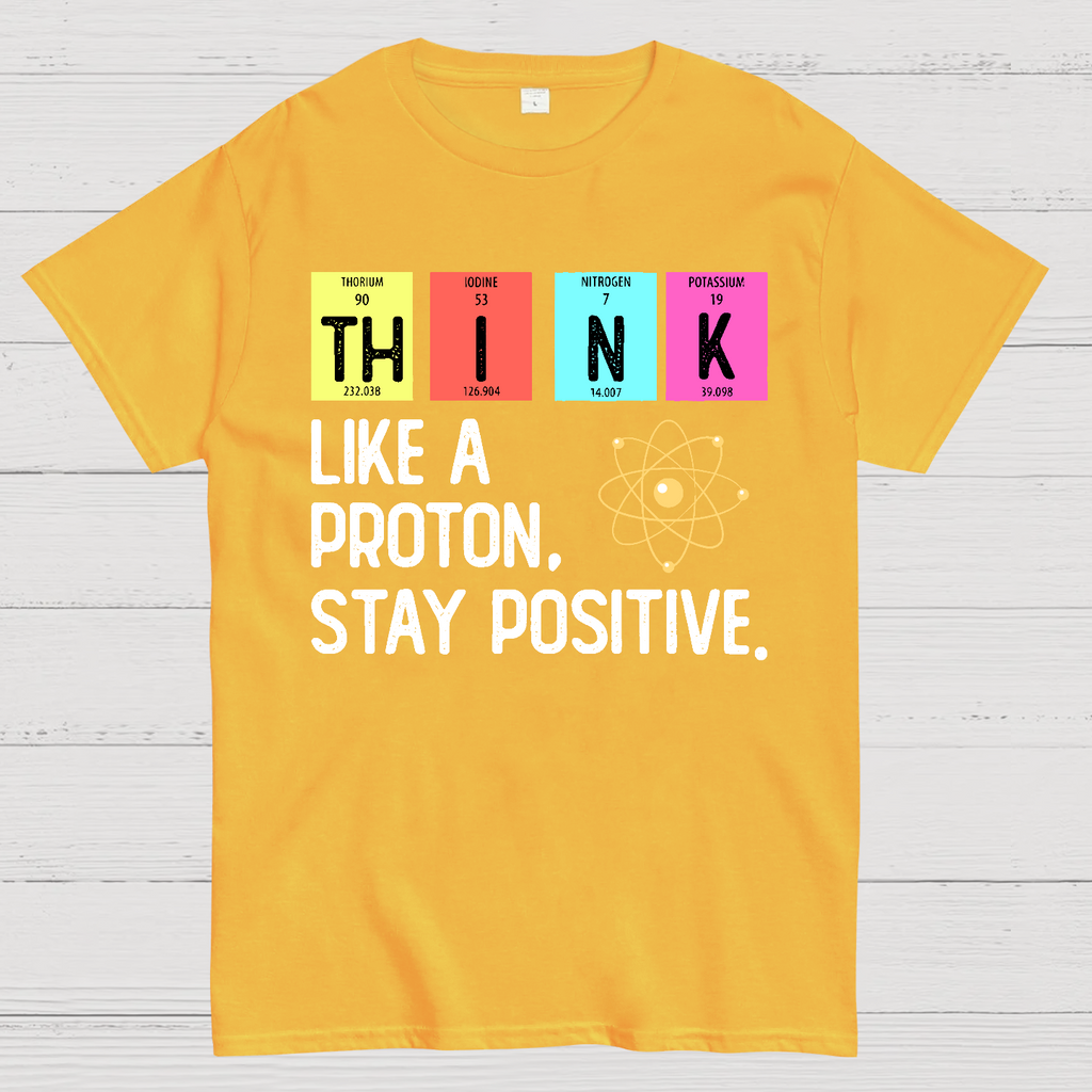 Think Like A Proton And Stay Positive  T-Shirt