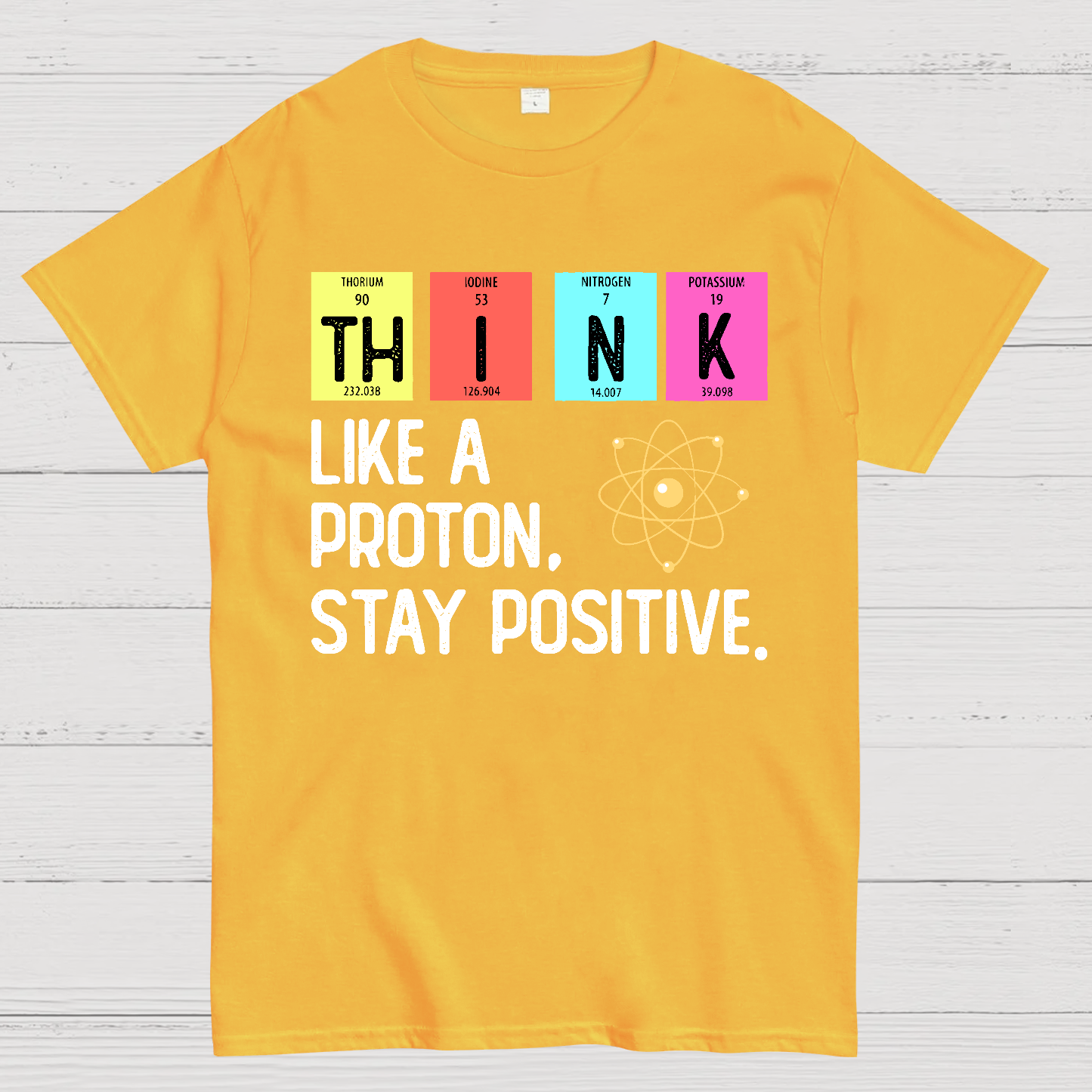 Think Like A Proton And Stay Positive  T-Shirt