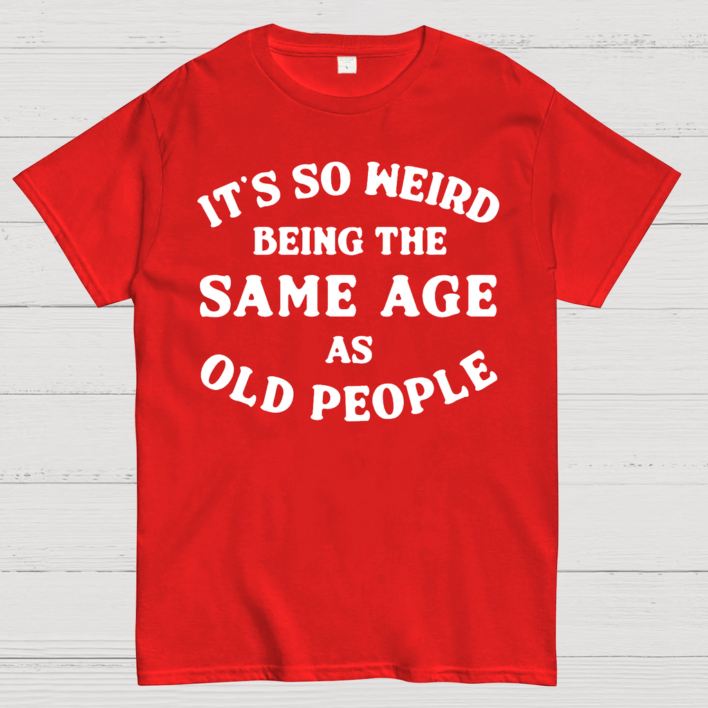 Same Age As Old People  T-Shirt