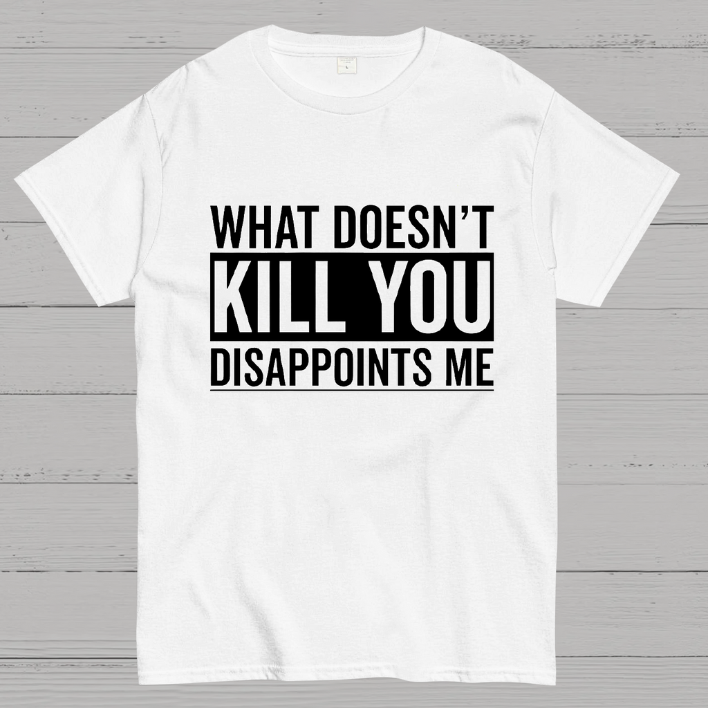 What Doesn't Kill You Disappoints Me y T-Shirt