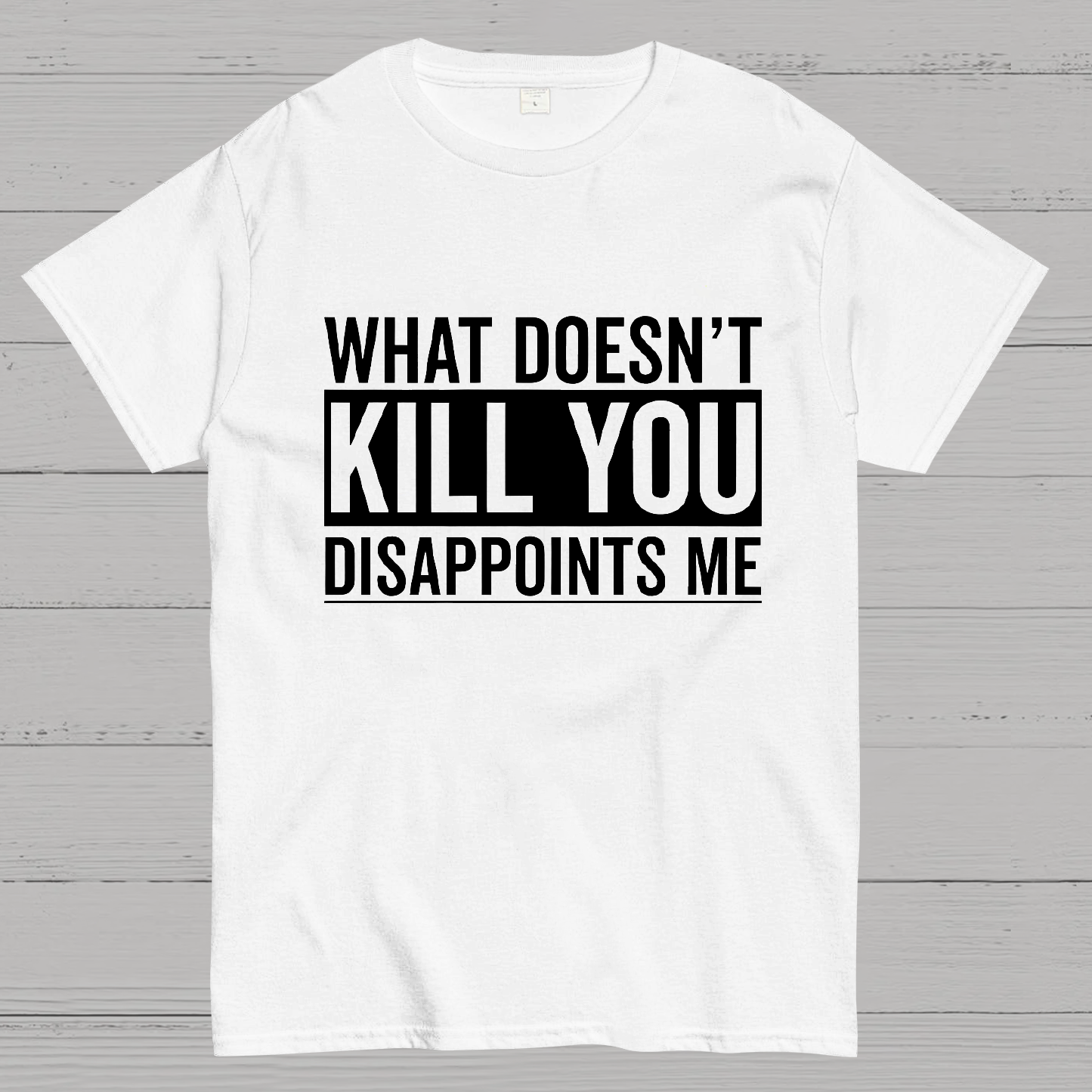 What Doesn't Kill You Disappoints Me y T-Shirt