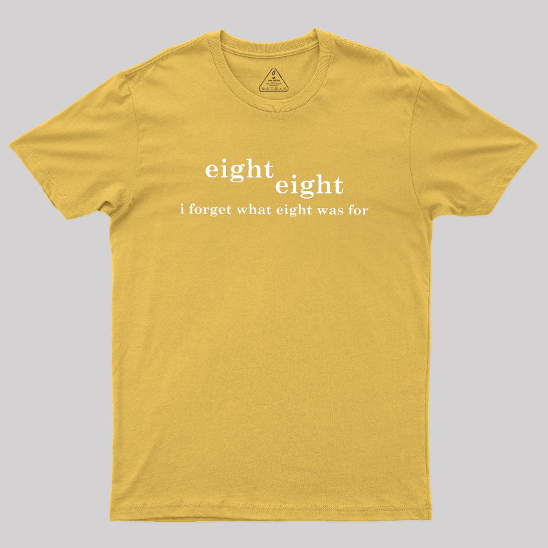 I Forget What Eight Was For  T-Shirt