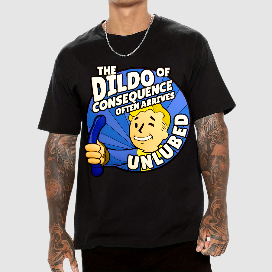 The Dildo Of Consequence Often Arrives Unlubed  T-Shirt