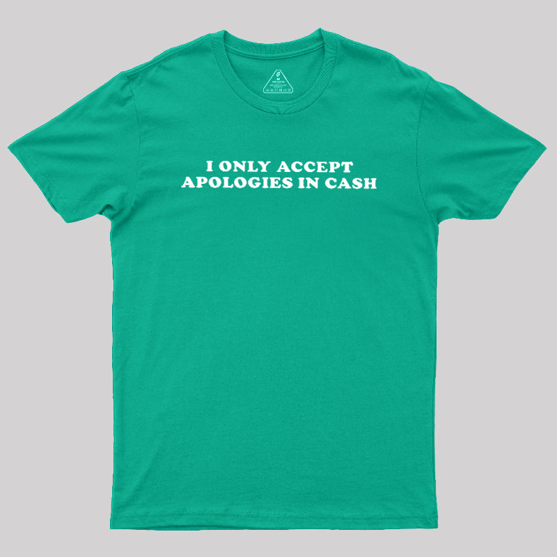 I Only Accept Apologies In Cash  T-Shirt