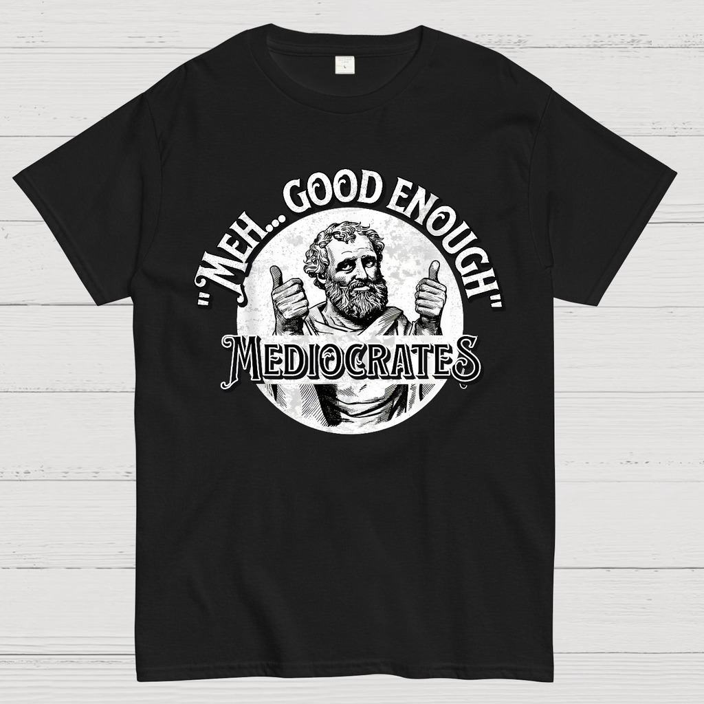 Mediocrates eh Good Enough  T-Shirt