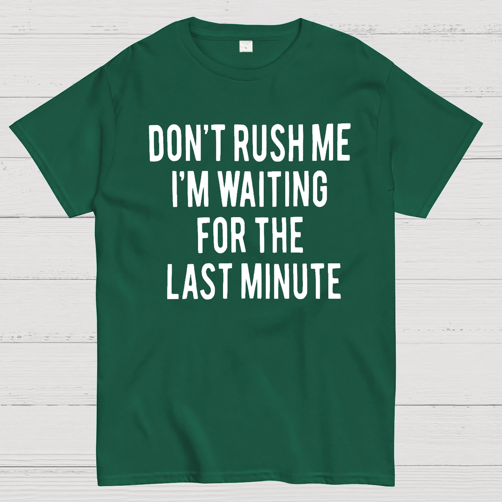 Don't Rush Me I'm Waiting For The Last Minute!  T-Shirt