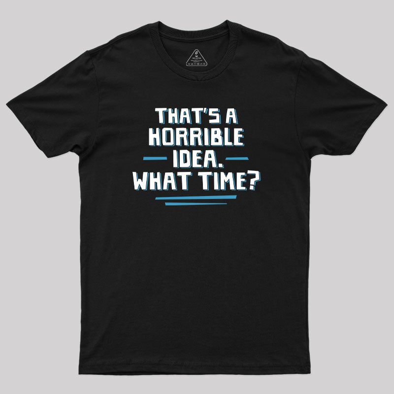 That S A Horrible Idea What Time  T-Shirt