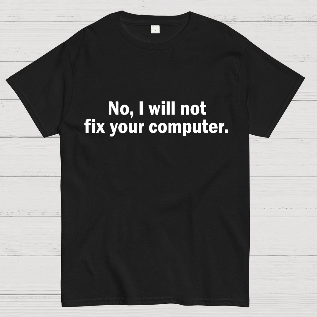 No I Will Not Fix Your Computer Nerd T-Shirt