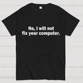 No I Will Not Fix Your Computer Nerd T-Shirt