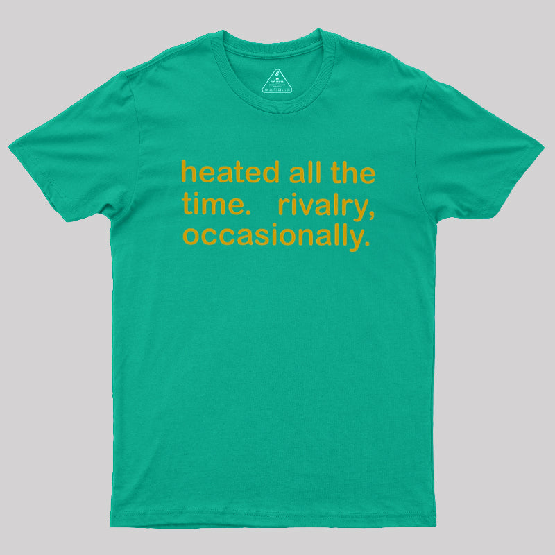 Heated All The Time Revalry Occasionally  T-Shirt