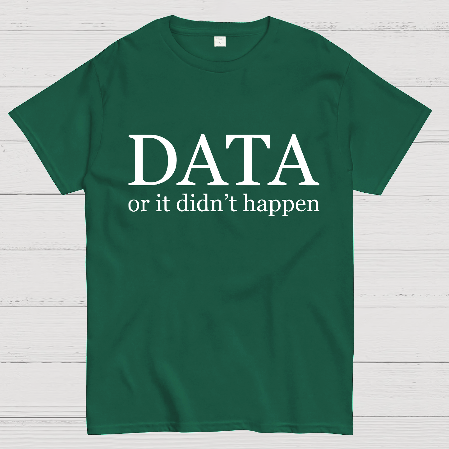Data or It Didn't Happen y T-Shirt