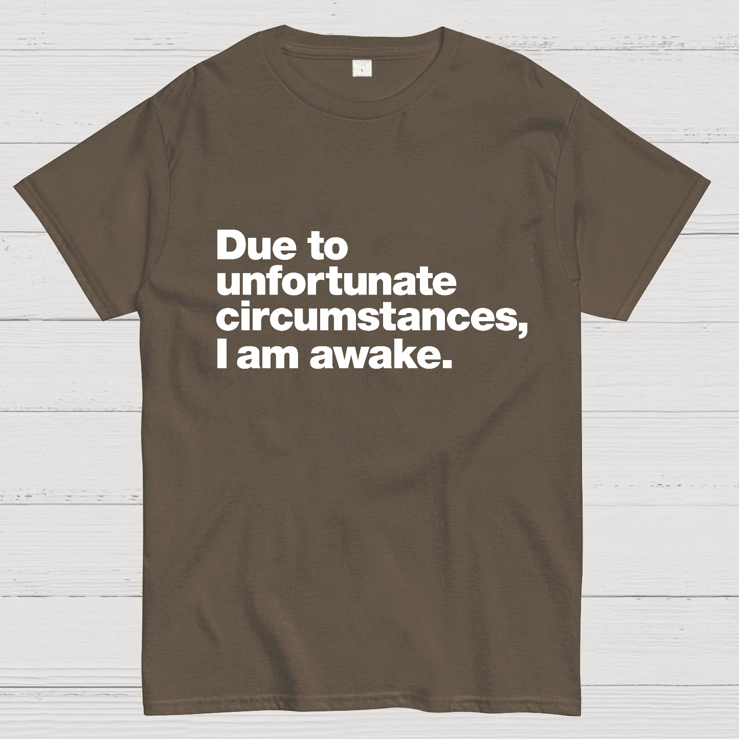 Due To Unfortunate Circumstances, I Am Awake y T-Shirt