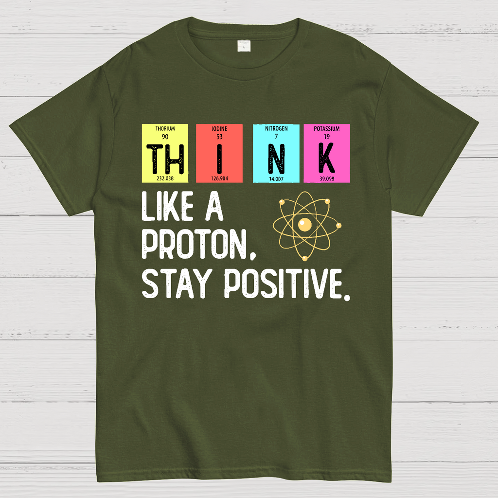 Think Like A Proton And Stay Positive  T-Shirt
