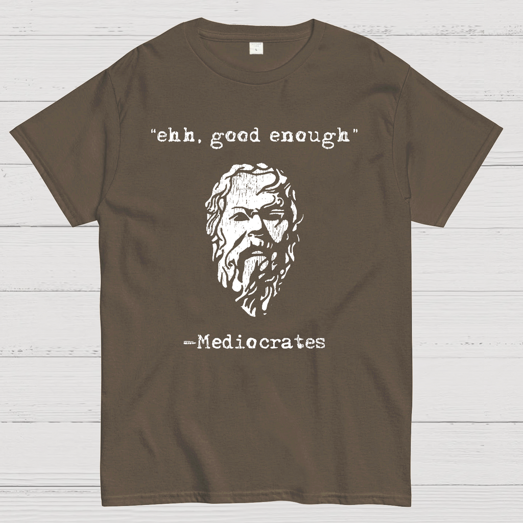 Mediocrates eh Good Enough  T-Shirt