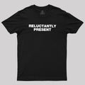 Reluctantly Present  T-Shirt