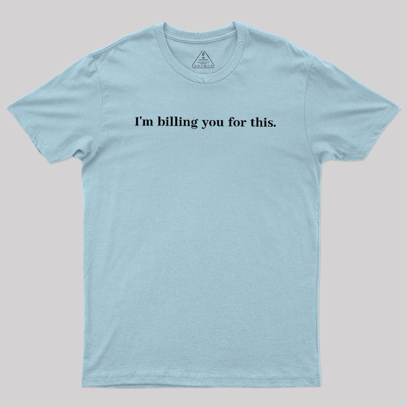 Im Billing You For This  T-Shirt