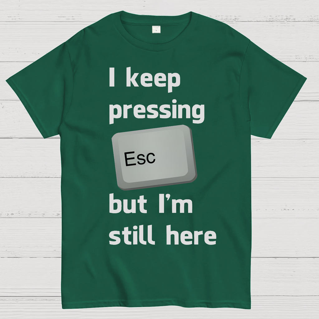 I Keep Pressing The Escape Key But I'm Still Here  T-Shirt