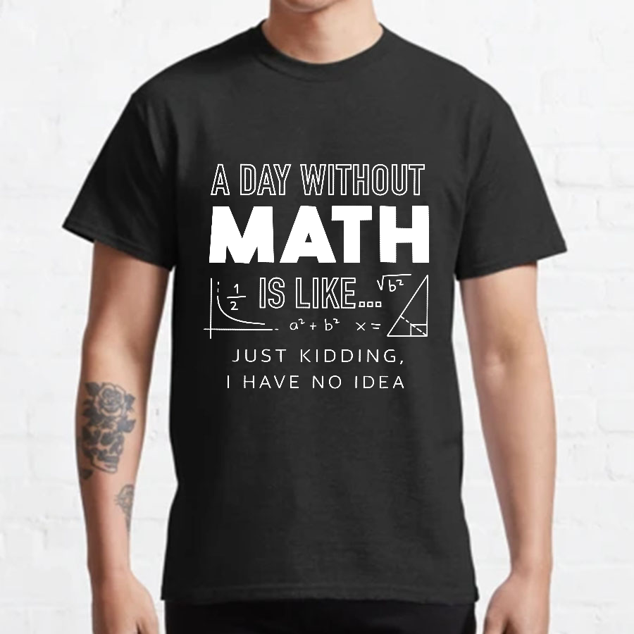 A Day Without Math Is Like y T-Shirt