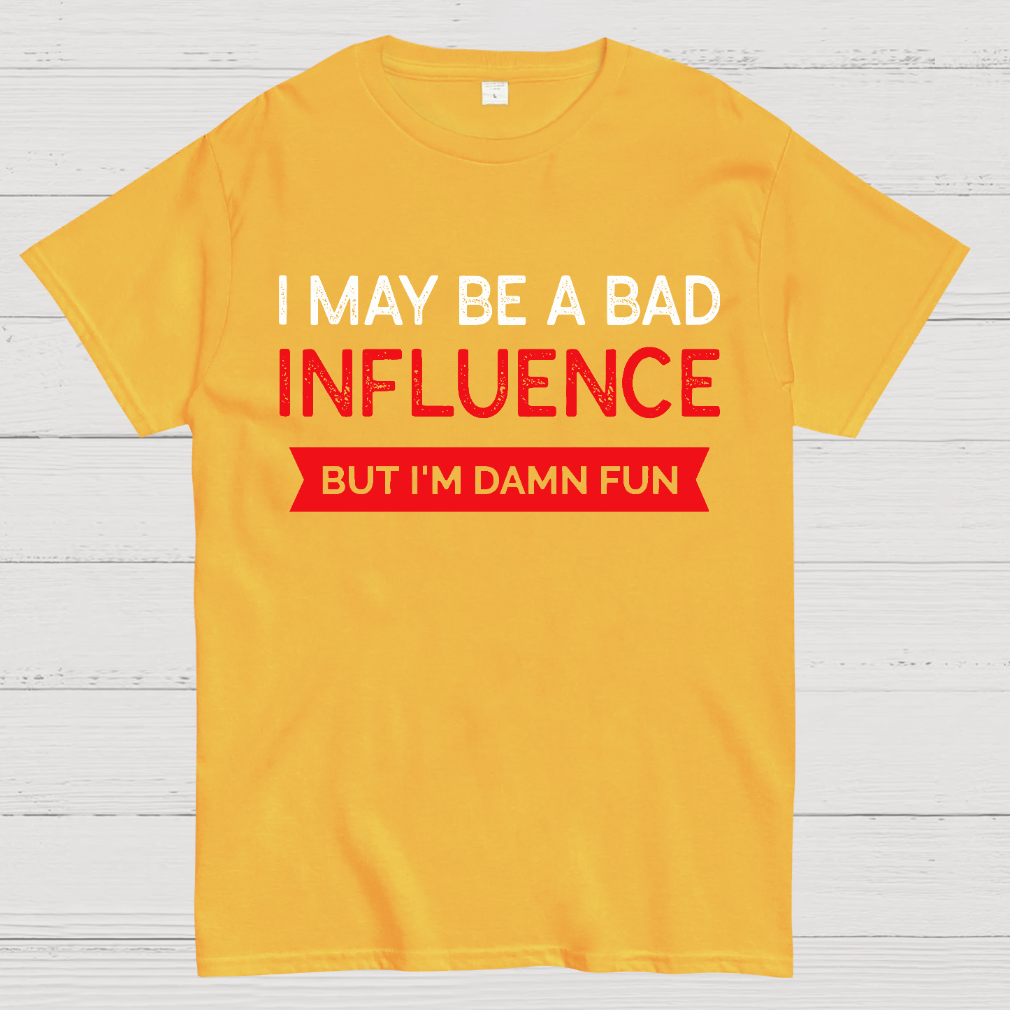 I May be a bad influence but i'm damn fun  T-Shirt