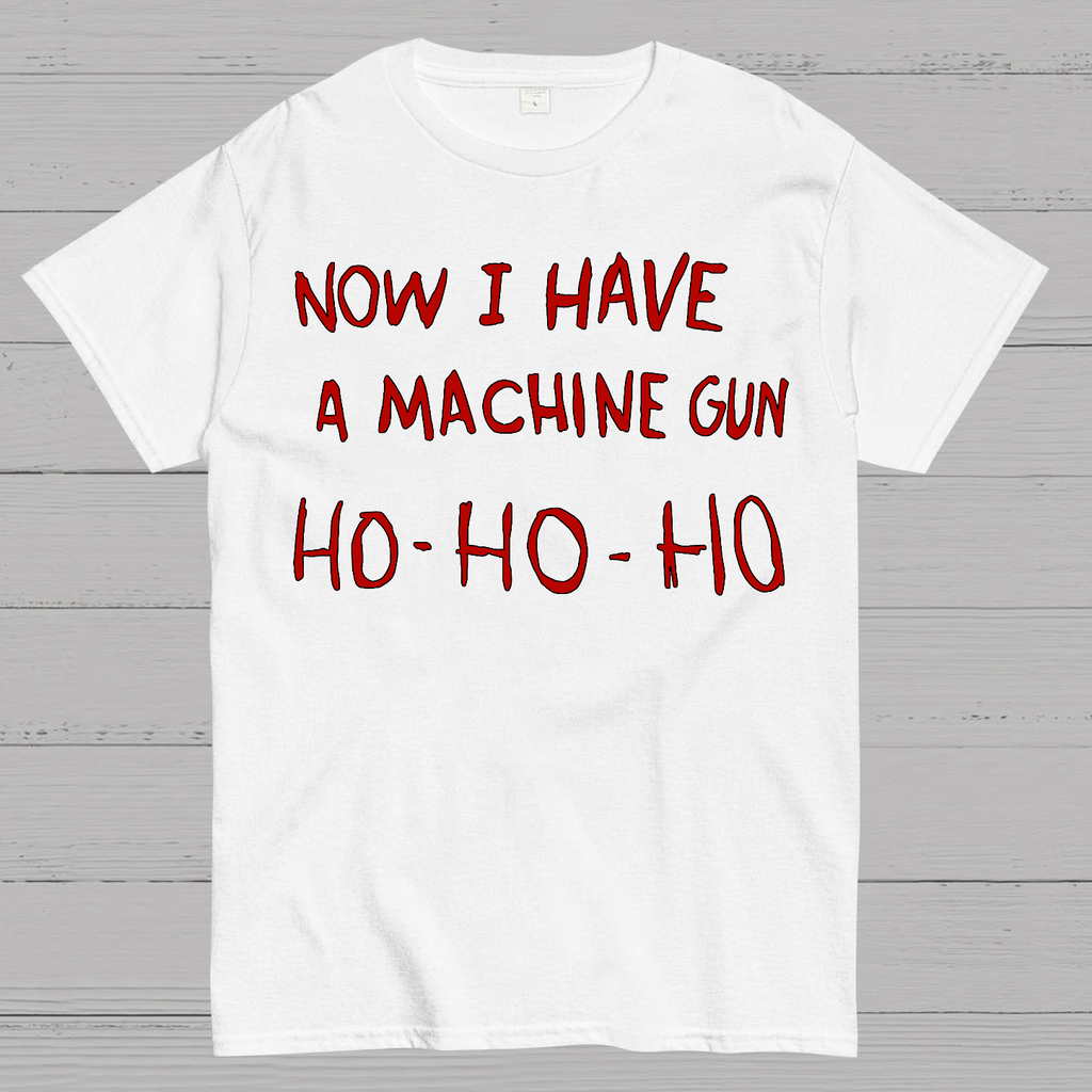 Now I Have A Machine Gun Ho-Ho-Ho  T-Shirt