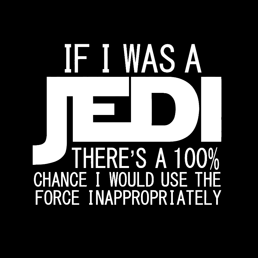 If I was A Jedi I'd Use the Force Inappropriately  T-Shirt