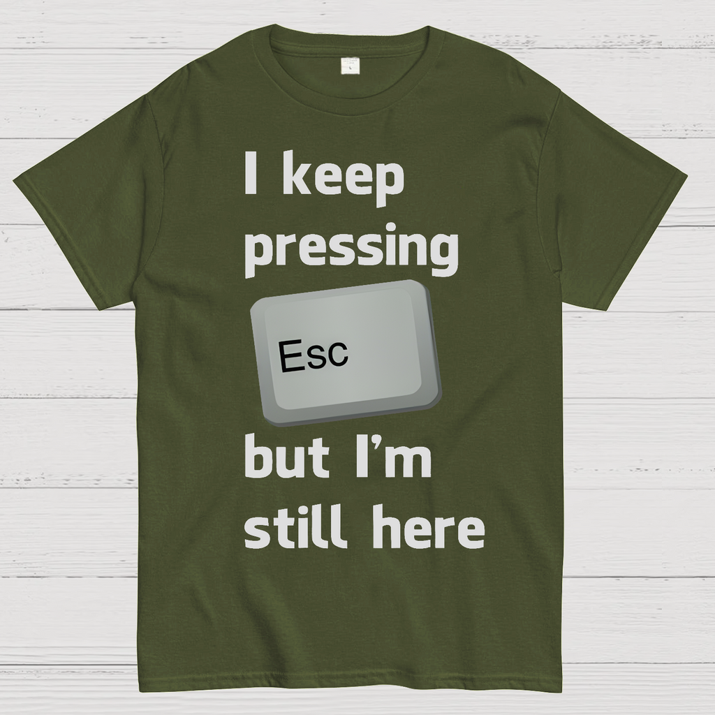 I Keep Pressing The Escape Key But I'm Still Here  T-Shirt