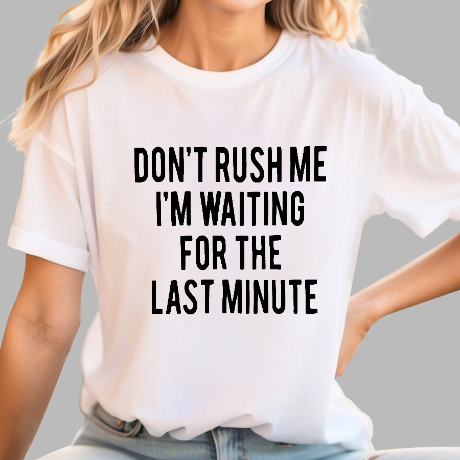 Don't Rush Me I'm Waiting For The Last Minute!  T-Shirt