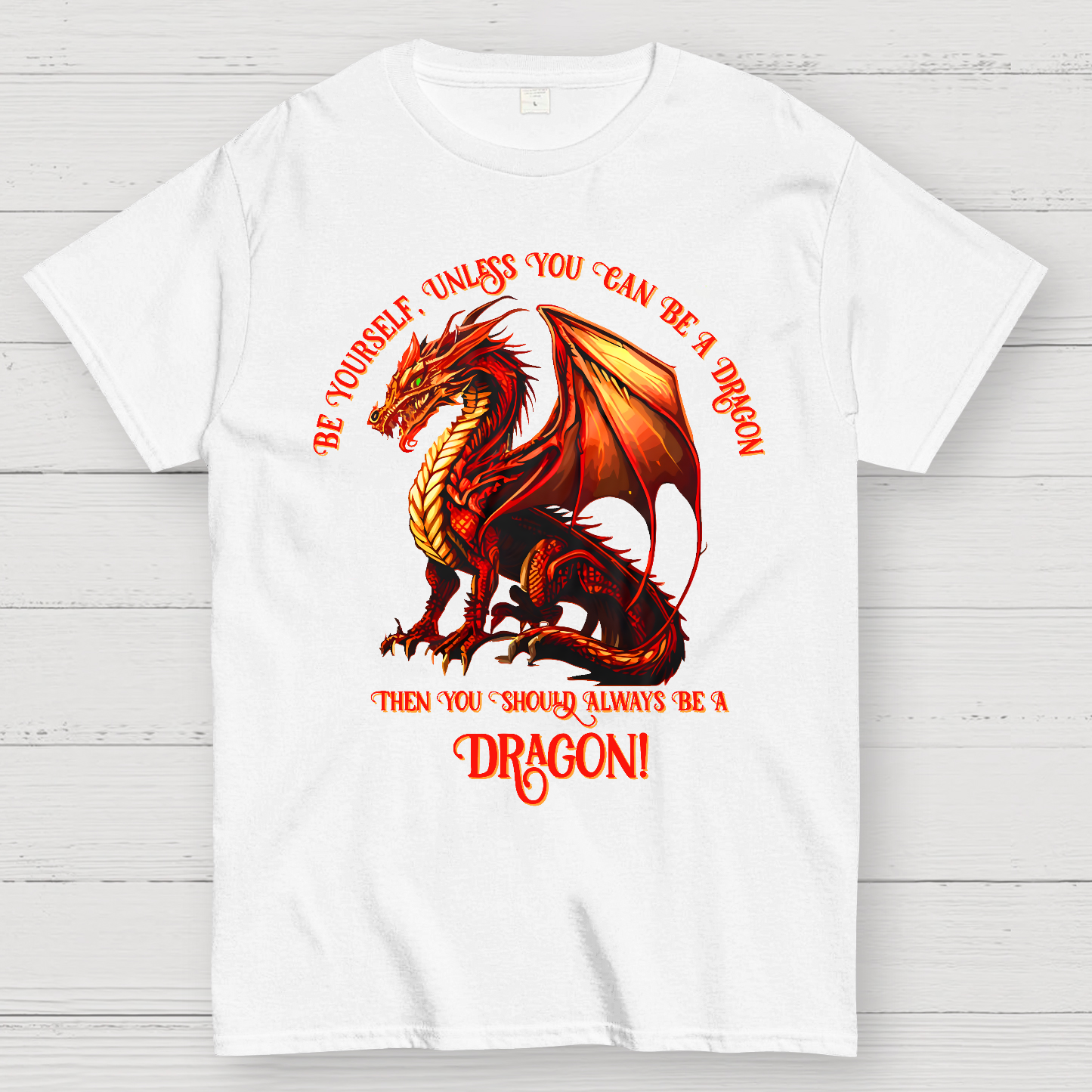 Be Yourself, Unless You Can Be A Dragon  T-Shirt
