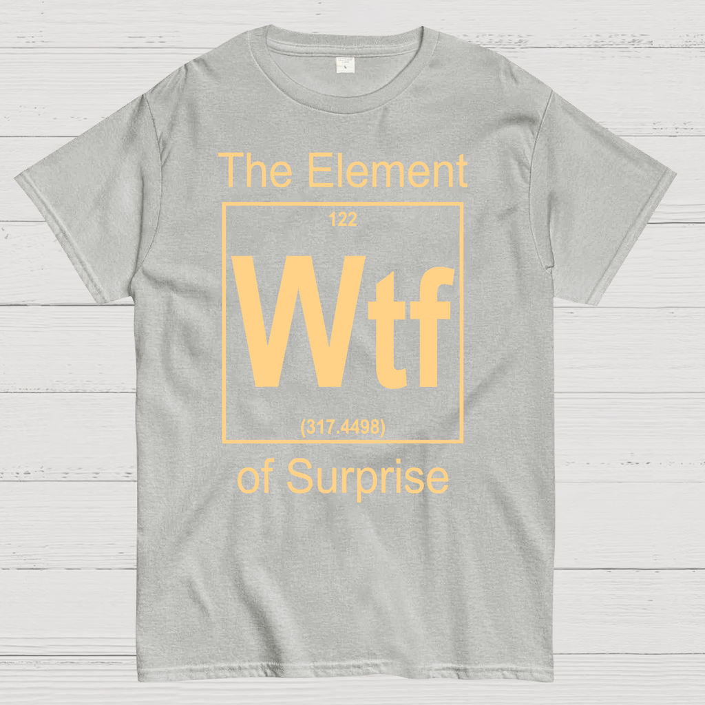 WTF The Element Of Surprise  T-Shirt