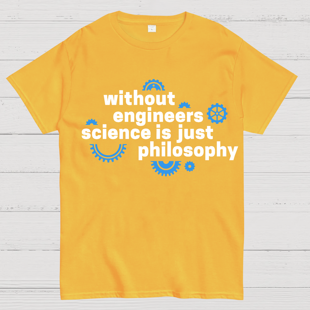 Without engineers science is just philosophy  T-Shirt