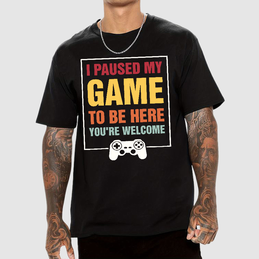 I Paused My Game To Be Here You're Welcom  T-Shirt