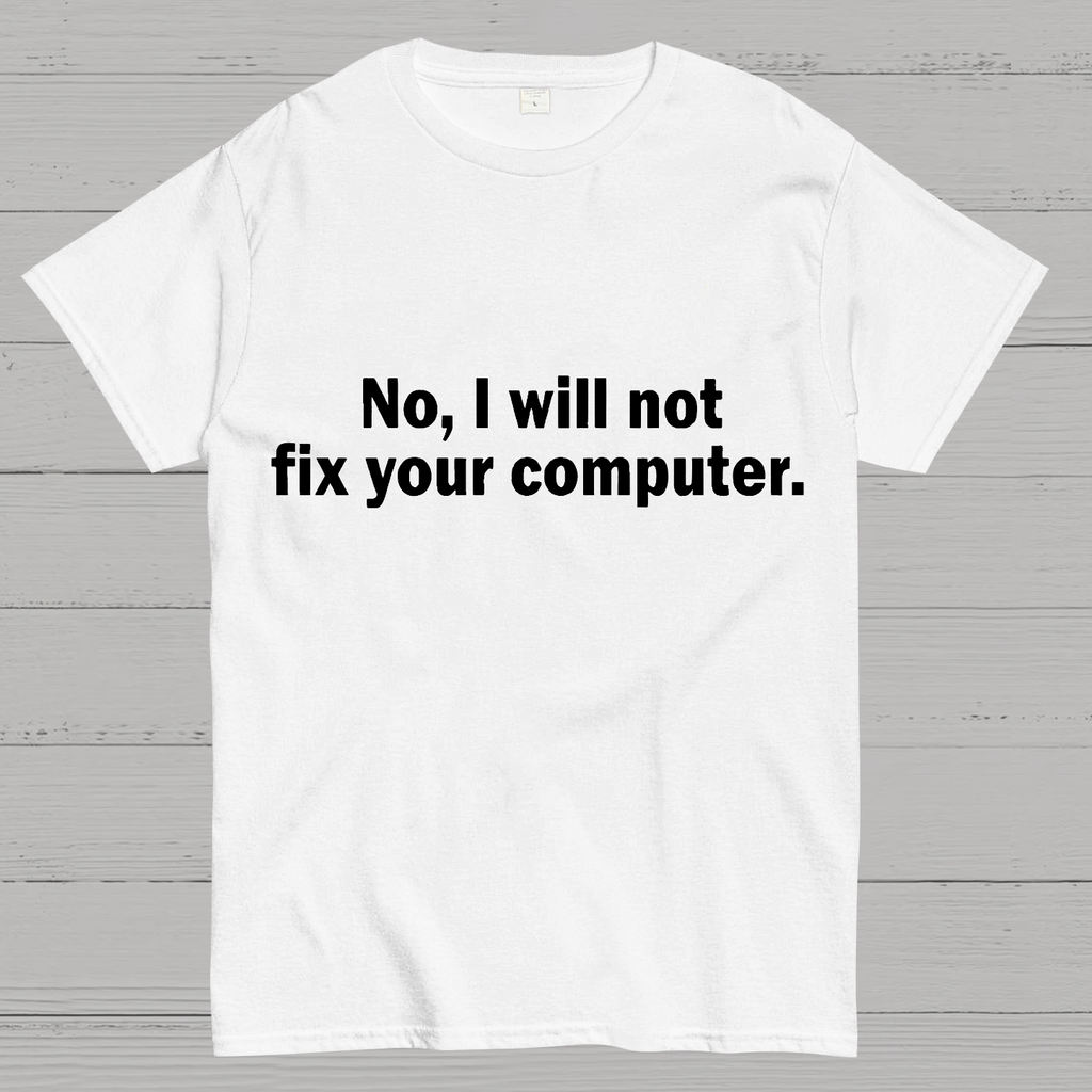 No I Will Not Fix Your Computer Nerd T-Shirt