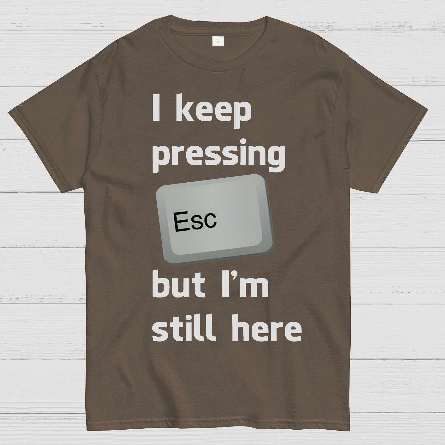 I Keep Pressing The Escape Key But I'm Still Here  T-Shirt