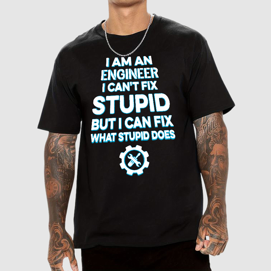 I Am An Engineer I Cant Fix Stupid Funny  T-Shirt