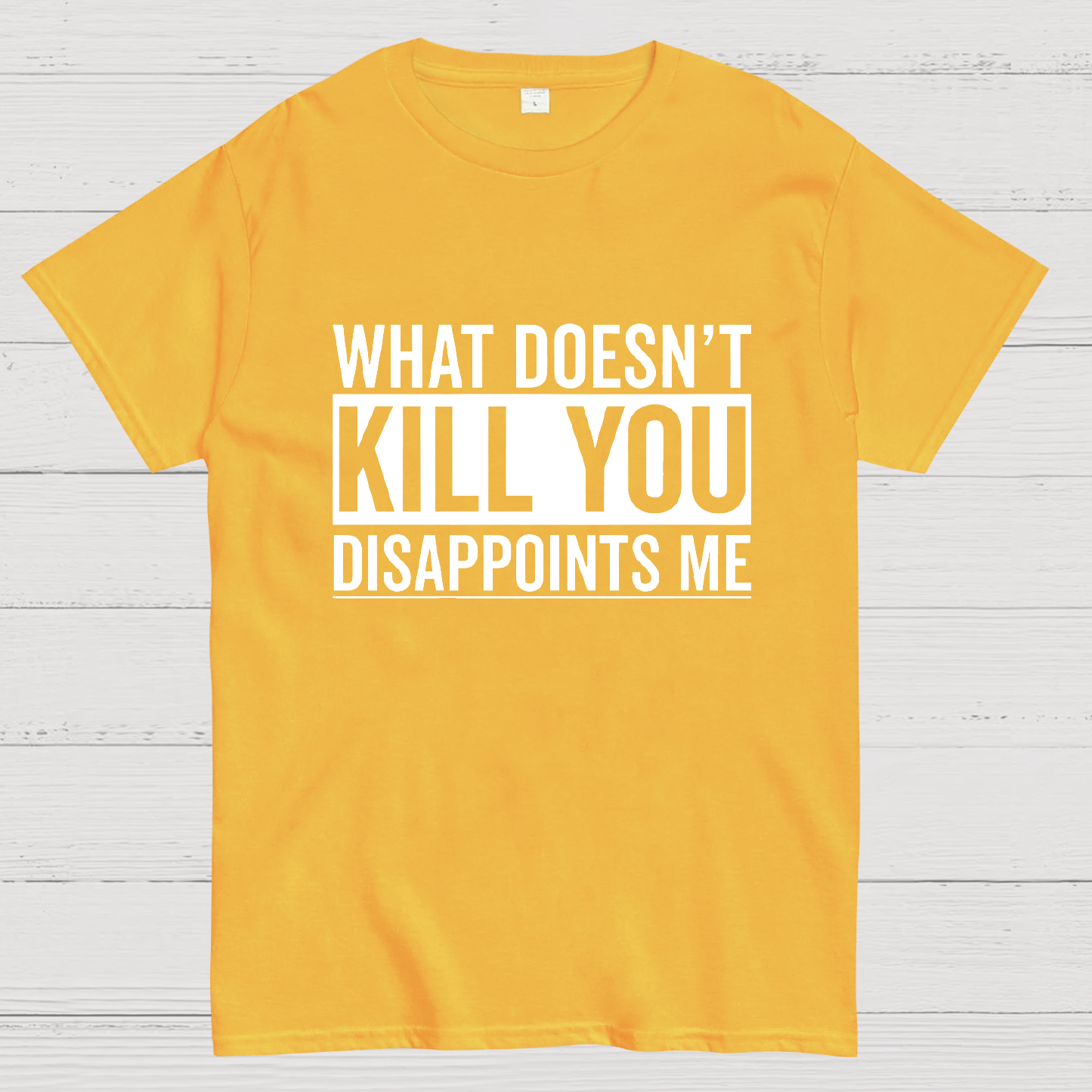What Doesn't Kill You Disappoints Me y T-Shirt