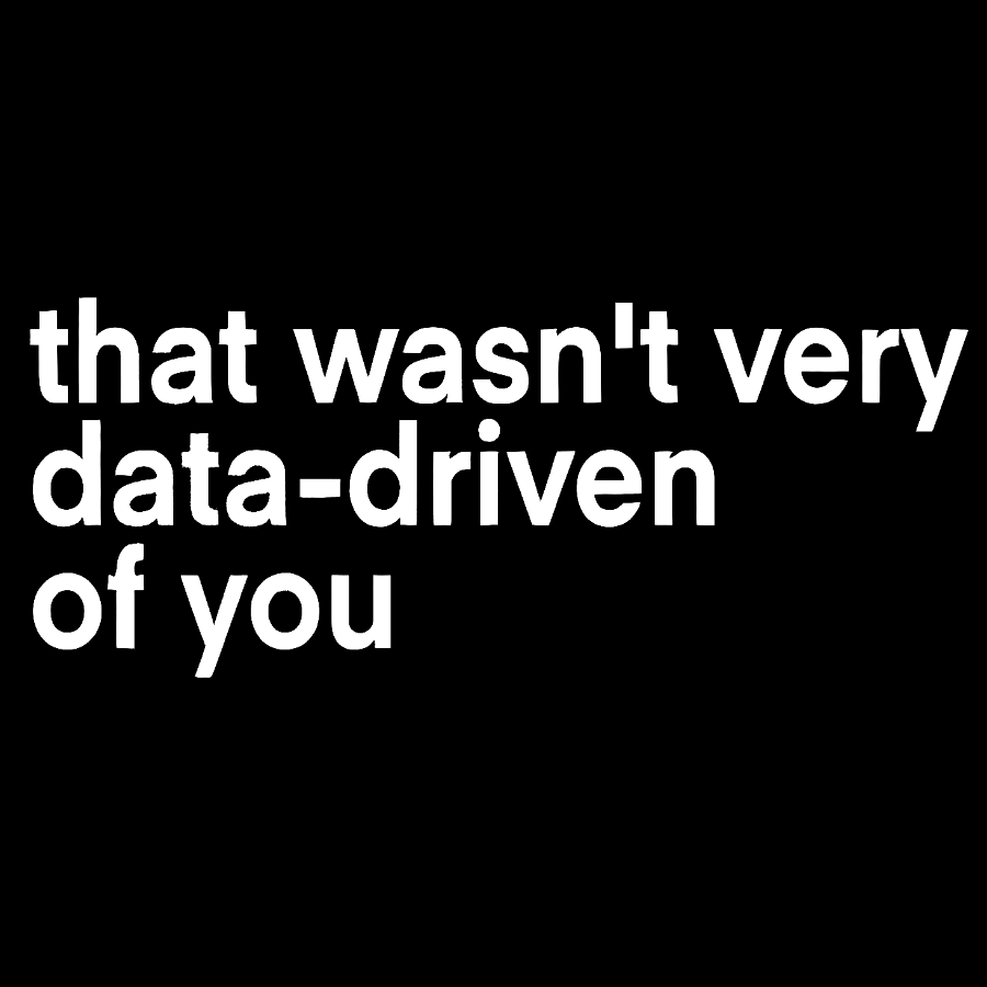 That Wasn't Very Data Driven Of You... y T-Shirt