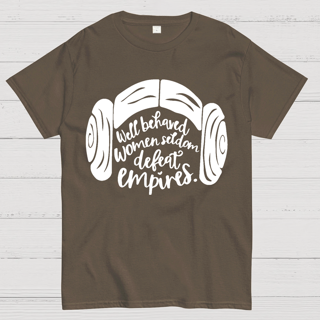 Well Behaved Women Seldom Defeat Empires  T-Shirt