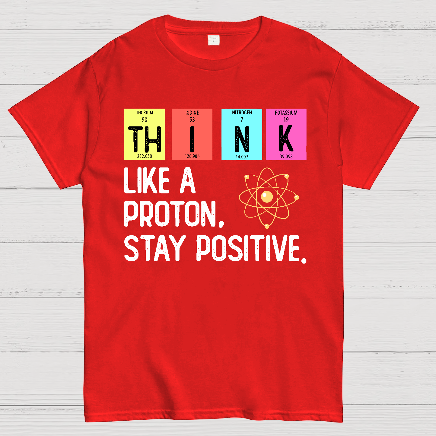 Think Like A Proton And Stay Positive  T-Shirt