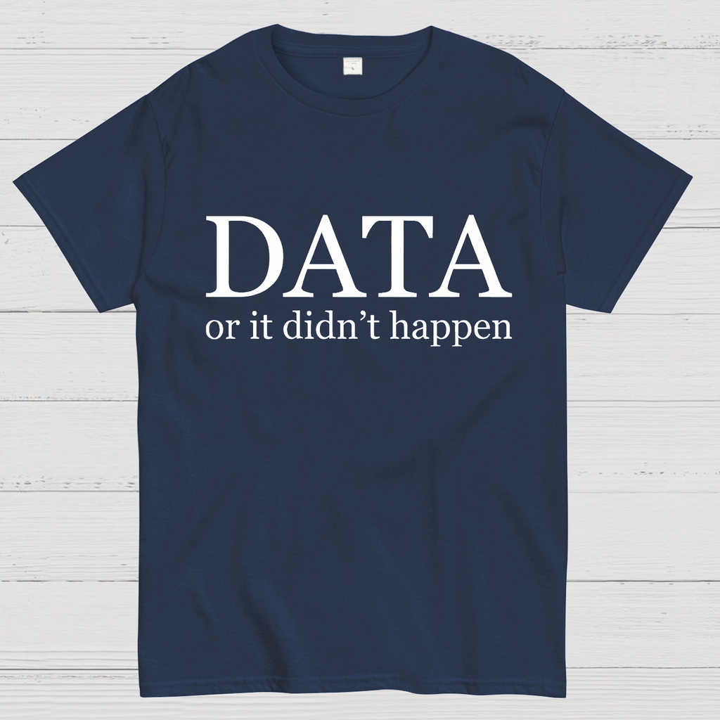 Data or It Didn't Happen y T-Shirt