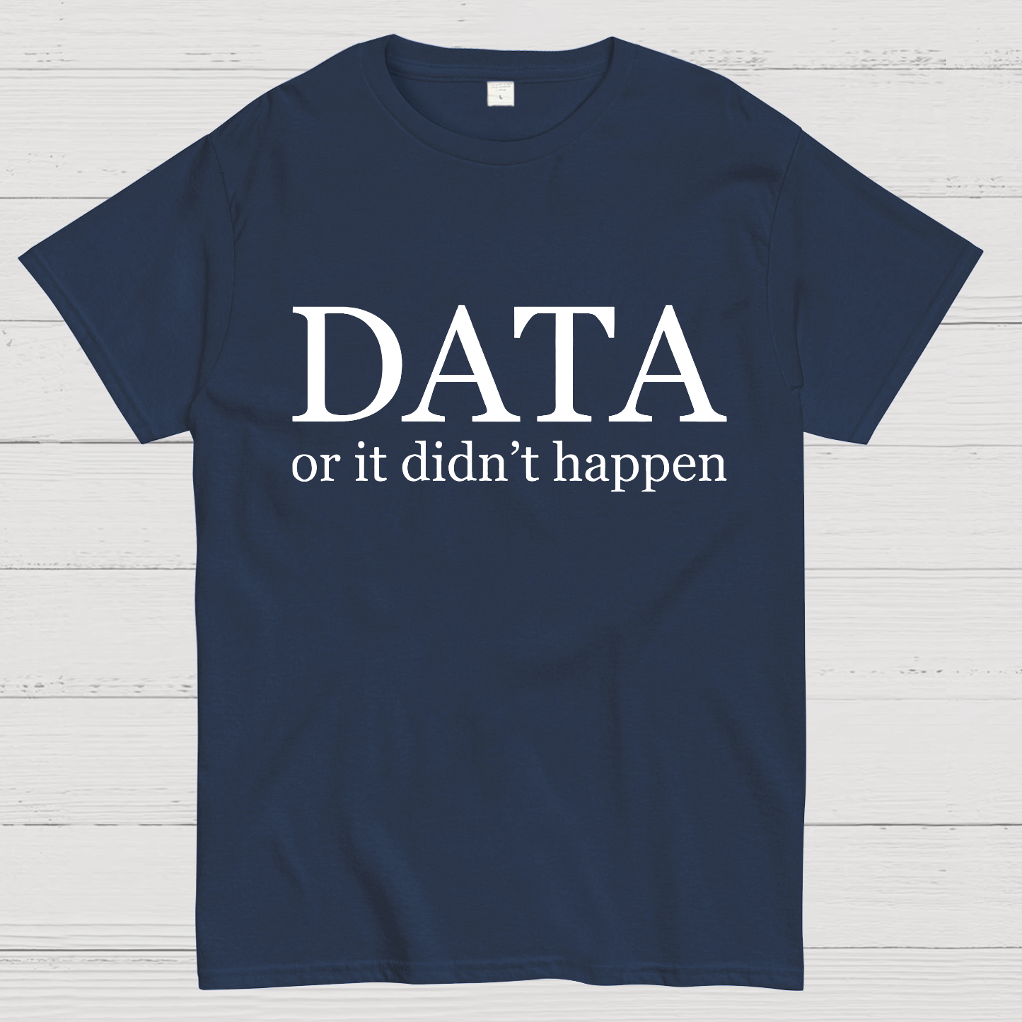 Data or It Didn't Happen y T-Shirt