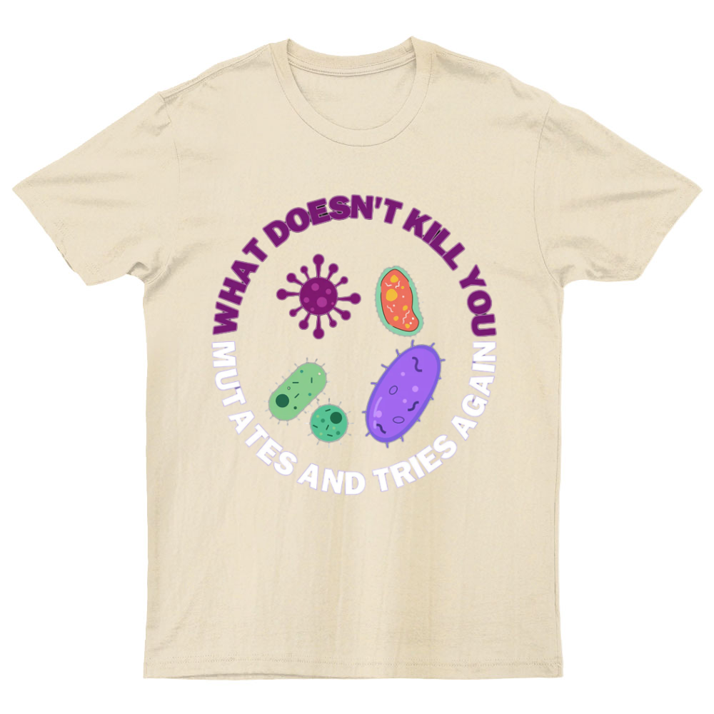 What doesn't kill you mutates and tries again Science Nerd T-Shirt