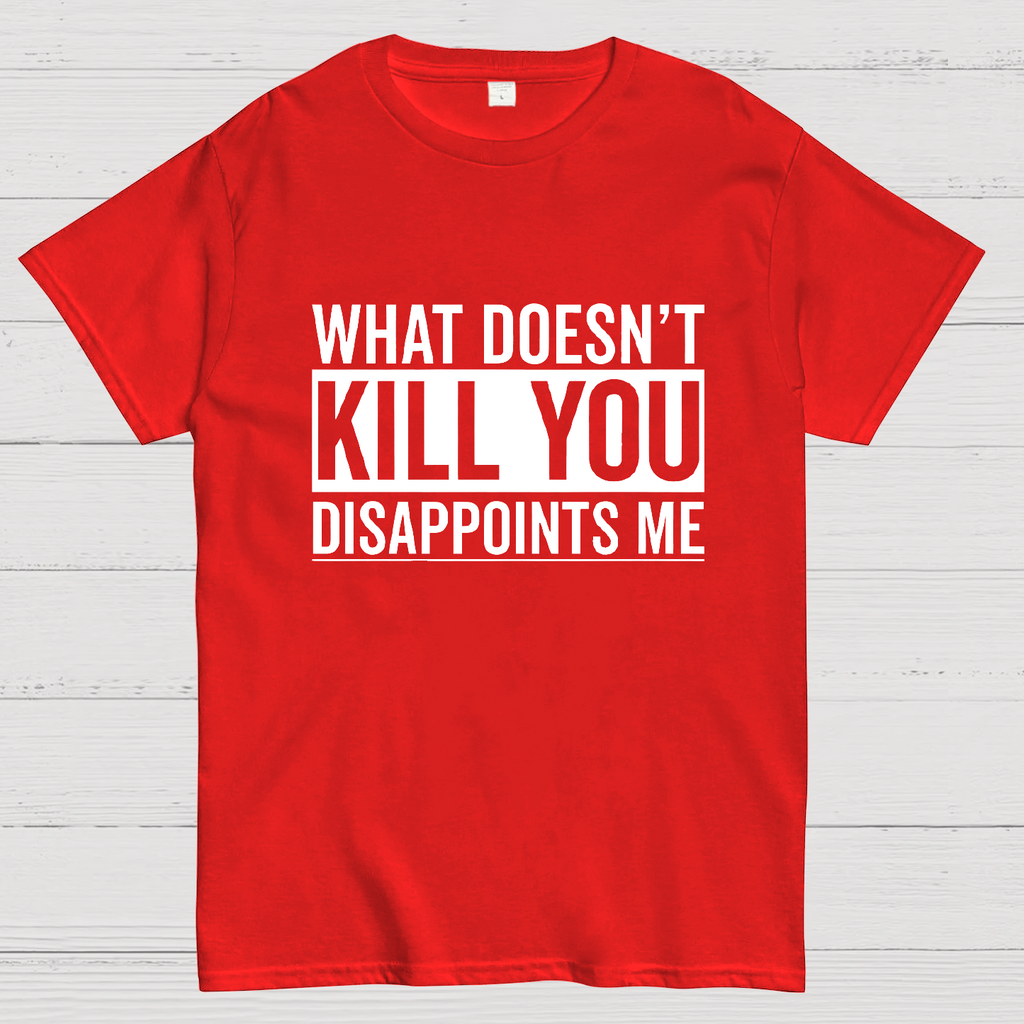 What Doesn't Kill You Disappoints Me y T-Shirt