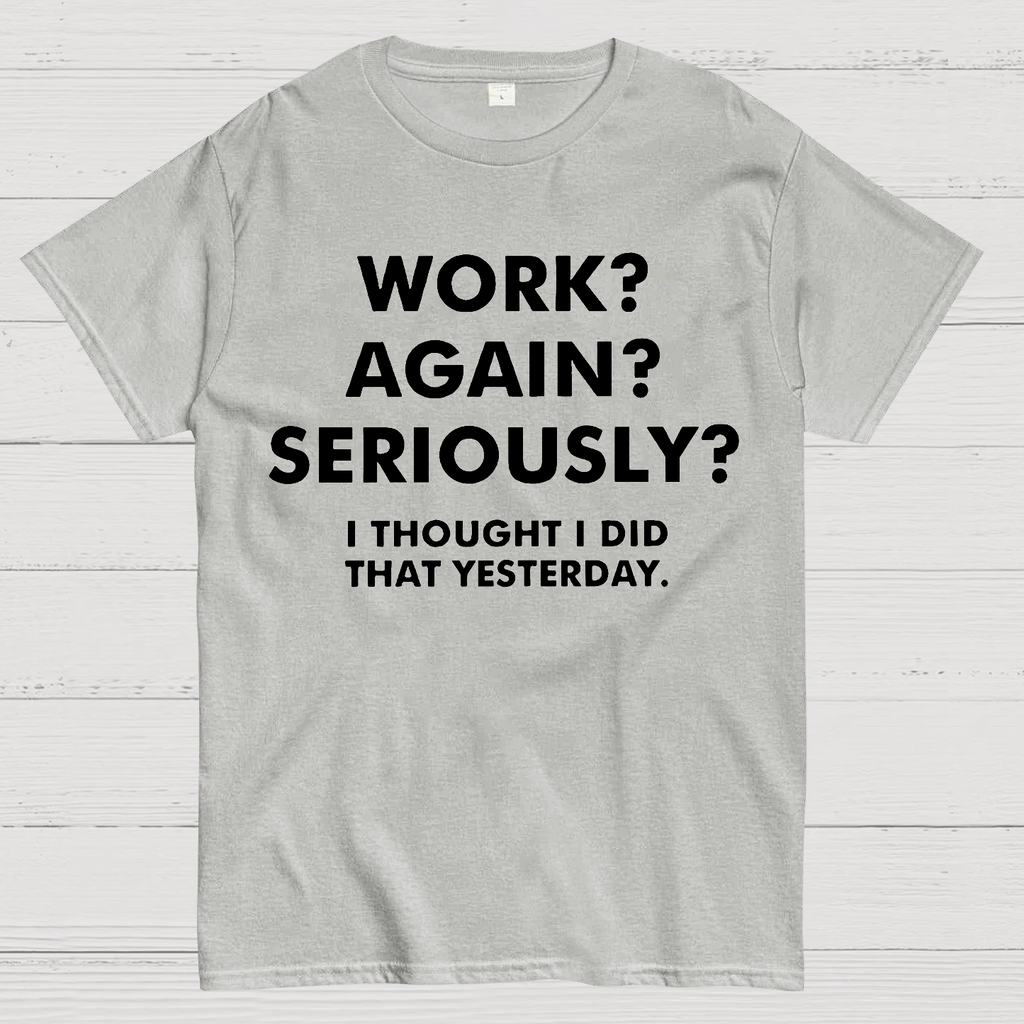 Work？Again？Seriously？ T-Shirt