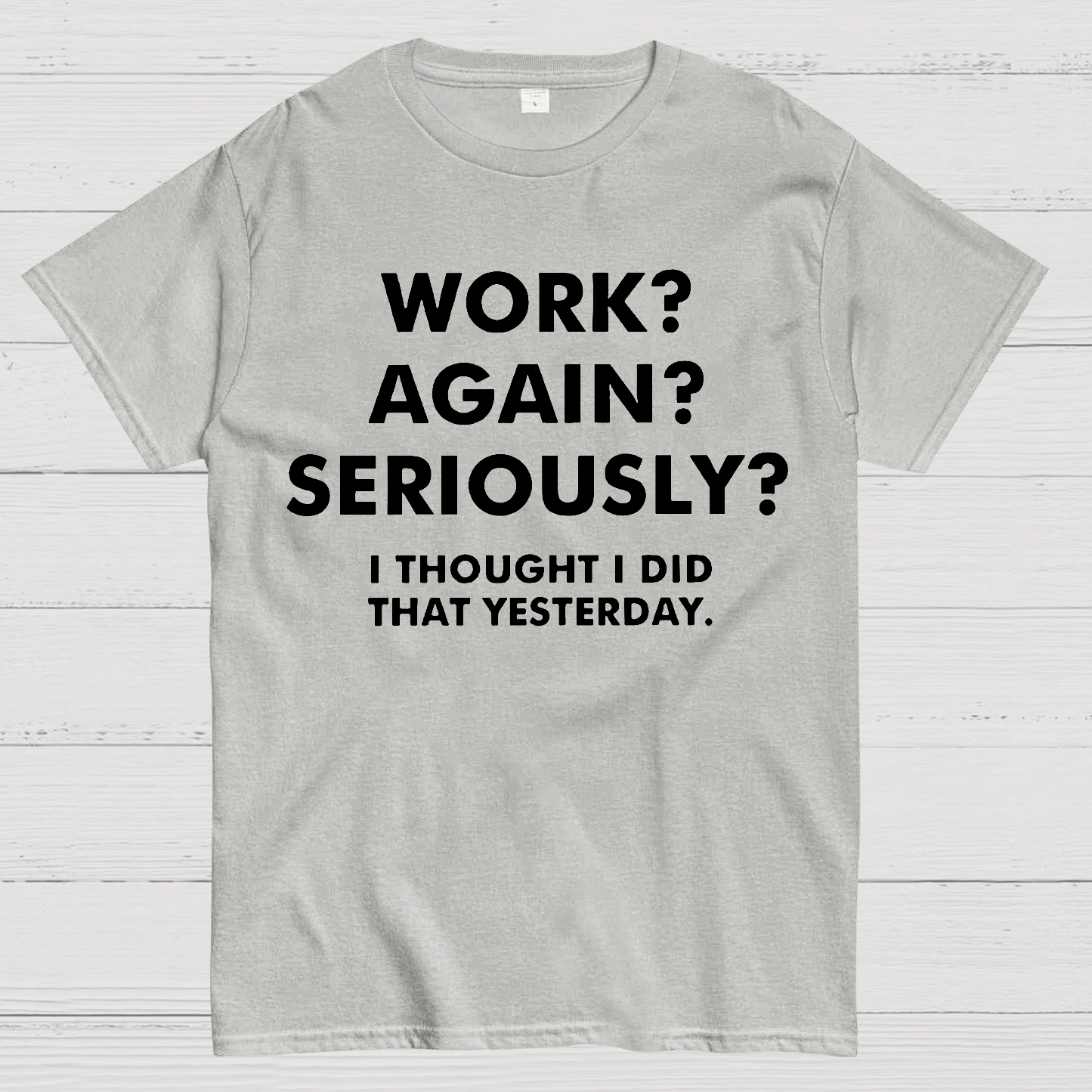 Work？Again？Seriously？ T-Shirt